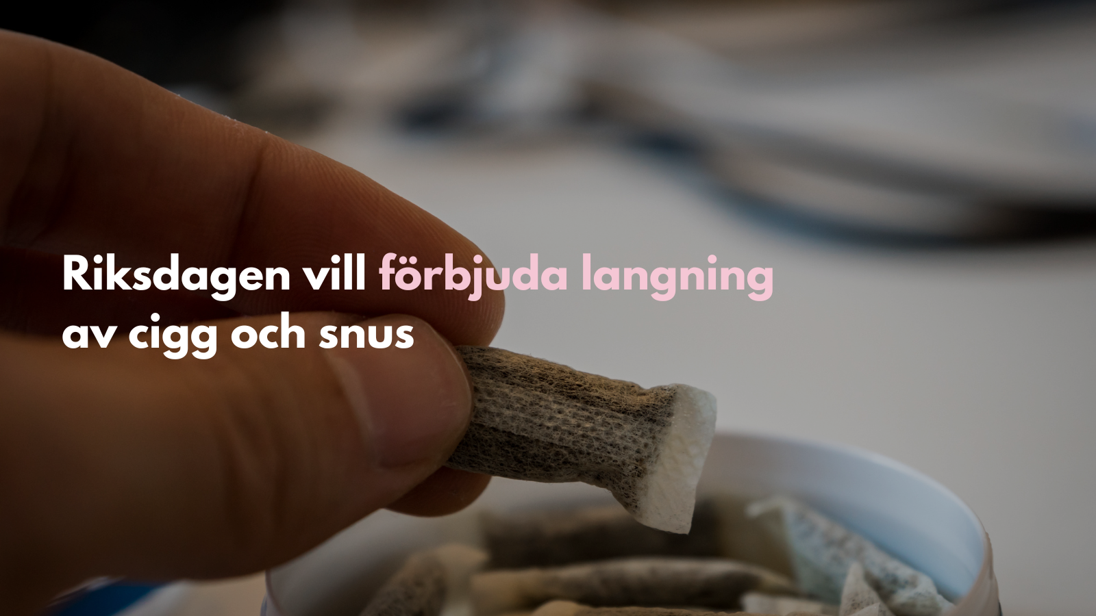 Riksdagen vill förbjuda langning av cigaretter och snus till barn och unga