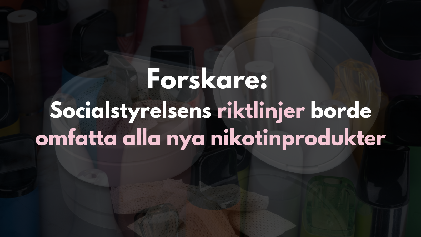 Forskare: Socialstyrelsens riktlinjer borde omfatta alla nya nikotinprodukter