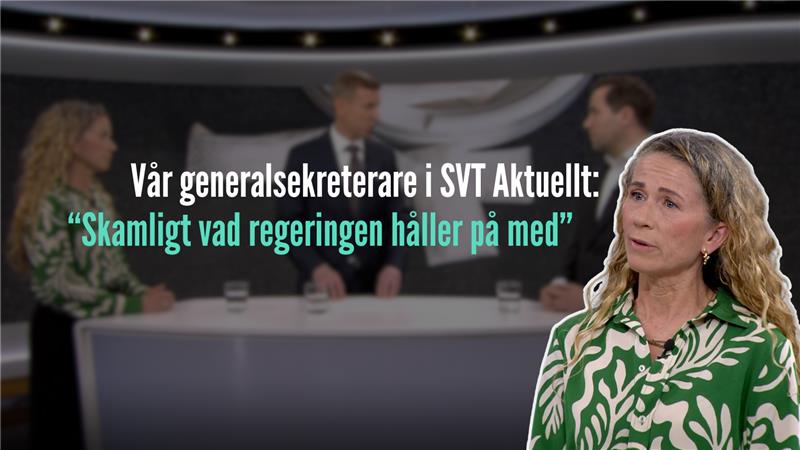 Vår generalsekreterare i SVT Aktuellt: “Skamligt vad regeringen håller på med”