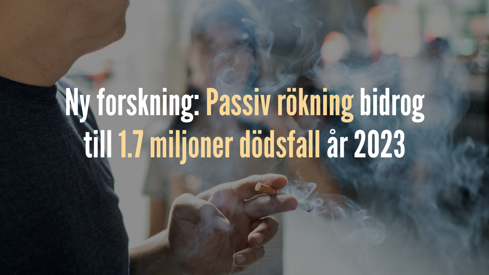 Ny forskning: Passiv rökning bidrog till 1,7 miljoner dödsfall år 2023